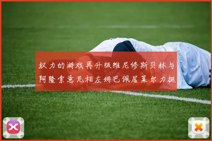 权力的游戏再升级维尼修斯贝林与阿隆索意见相左姆巴佩居莱尔力挺新势力